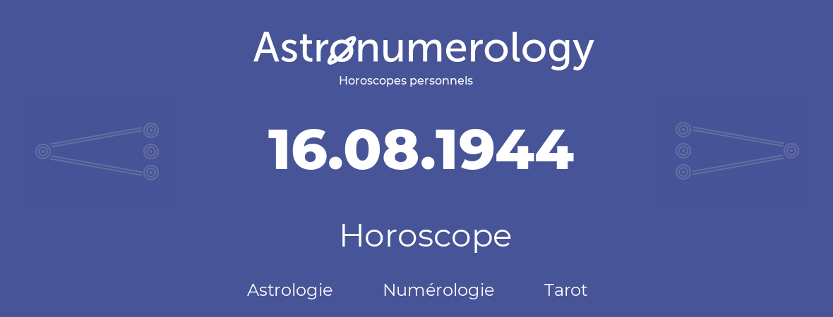 Horoscope pour anniversaire (jour de naissance): 16.08.1944 (16 Août 1944)