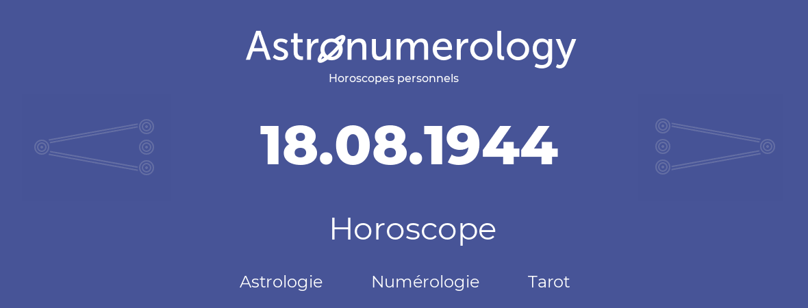 Horoscope pour anniversaire (jour de naissance): 18.08.1944 (18 Août 1944)