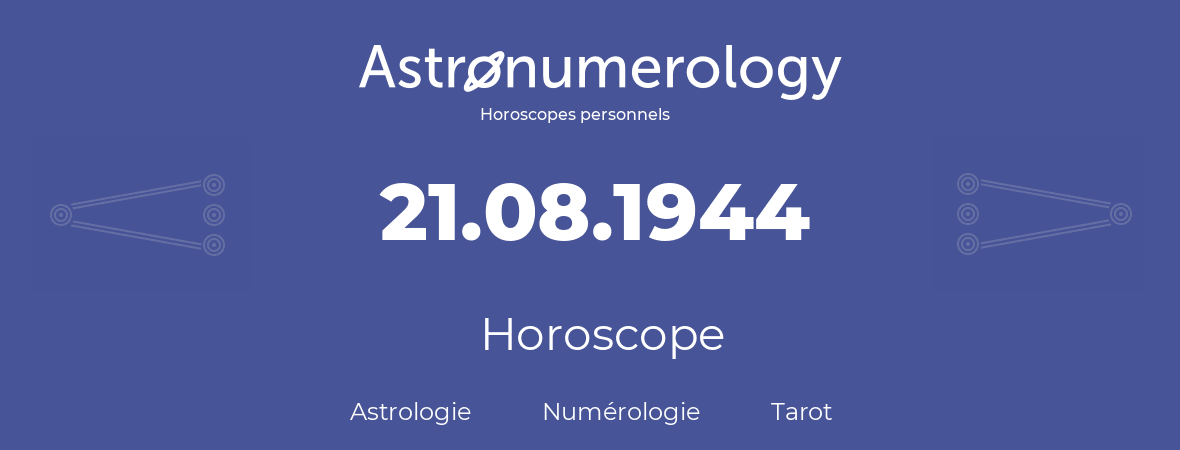 Horoscope pour anniversaire (jour de naissance): 21.08.1944 (21 Août 1944)