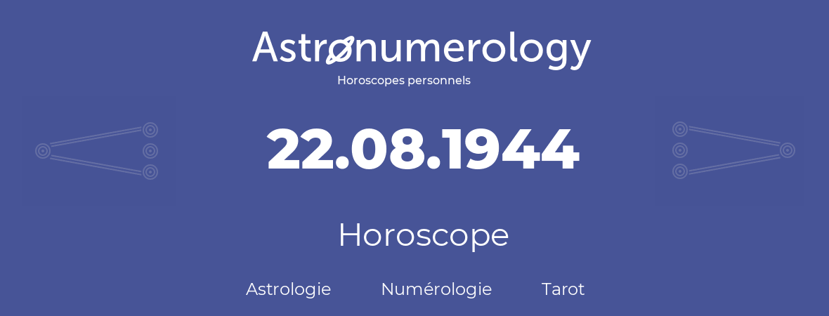 Horoscope pour anniversaire (jour de naissance): 22.08.1944 (22 Août 1944)