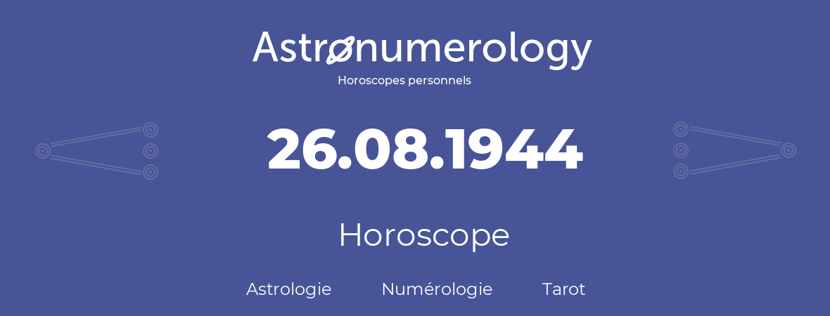 Horoscope pour anniversaire (jour de naissance): 26.08.1944 (26 Août 1944)