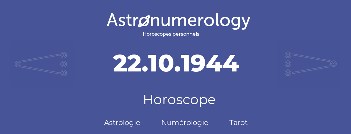 Horoscope pour anniversaire (jour de naissance): 22.10.1944 (22 Octobre 1944)