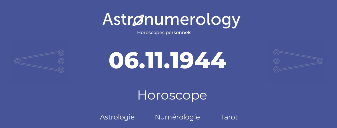 Horoscope pour anniversaire (jour de naissance): 06.11.1944 (6 Novembre 1944)