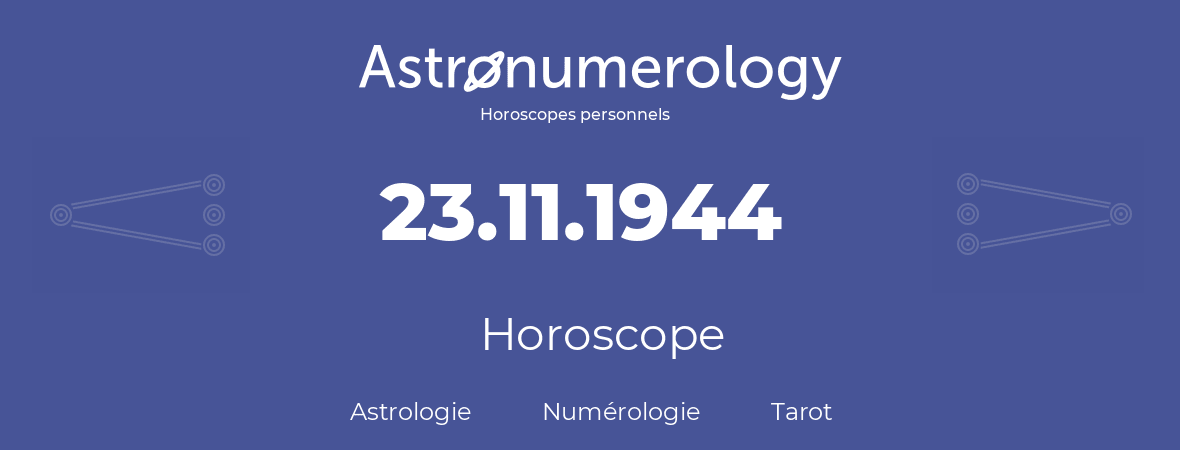 Horoscope pour anniversaire (jour de naissance): 23.11.1944 (23 Novembre 1944)