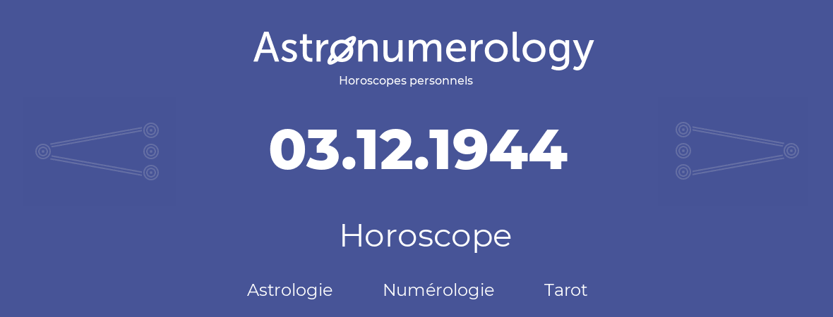 Horoscope pour anniversaire (jour de naissance): 03.12.1944 (03 Décembre 1944)