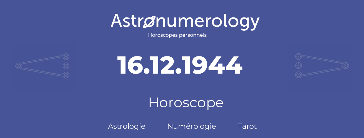 Horoscope pour anniversaire (jour de naissance): 16.12.1944 (16 Décembre 1944)