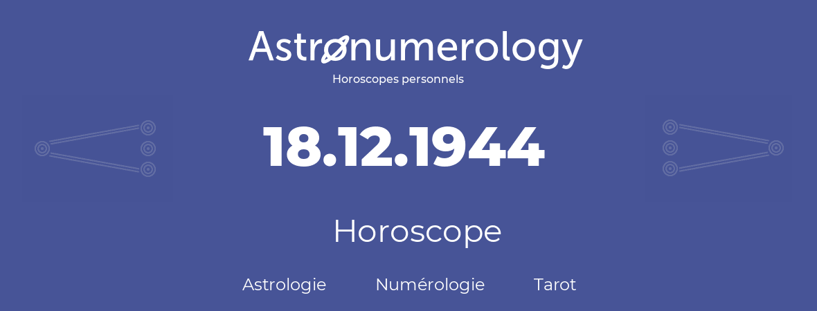 Horoscope pour anniversaire (jour de naissance): 18.12.1944 (18 Décembre 1944)