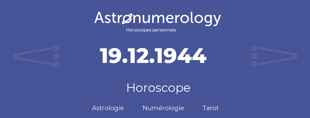 Horoscope pour anniversaire (jour de naissance): 19.12.1944 (19 Décembre 1944)