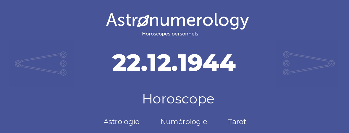 Horoscope pour anniversaire (jour de naissance): 22.12.1944 (22 Décembre 1944)