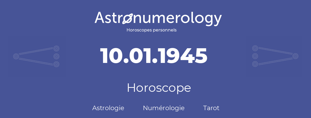 Horoscope pour anniversaire (jour de naissance): 10.01.1945 (10 Janvier 1945)
