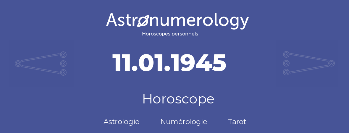 Horoscope pour anniversaire (jour de naissance): 11.01.1945 (11 Janvier 1945)
