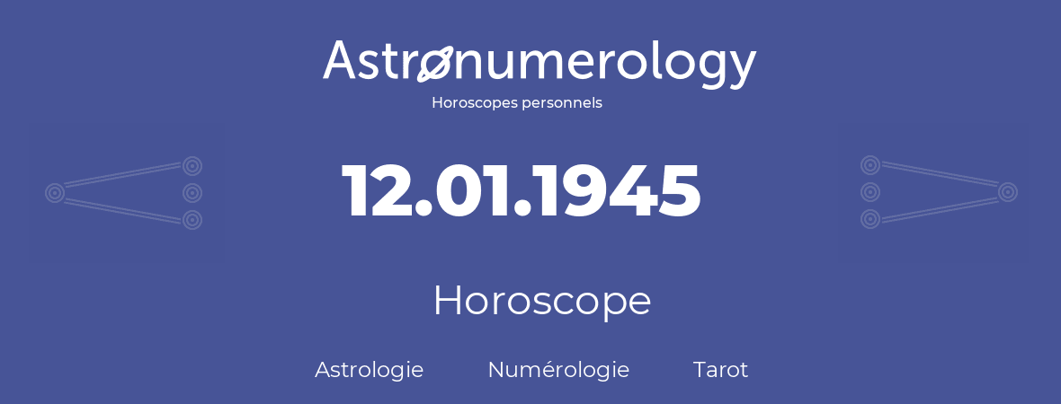 Horoscope pour anniversaire (jour de naissance): 12.01.1945 (12 Janvier 1945)