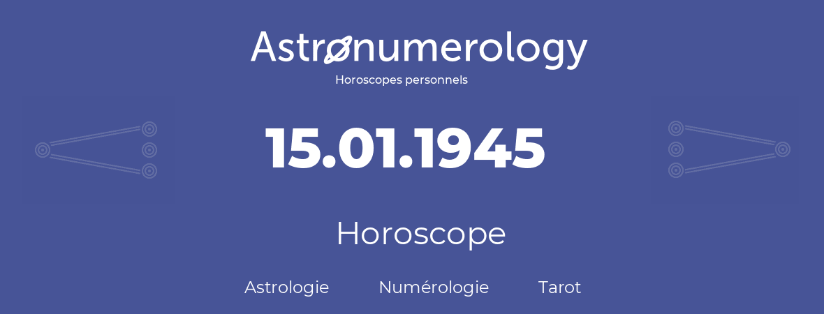 Horoscope pour anniversaire (jour de naissance): 15.01.1945 (15 Janvier 1945)