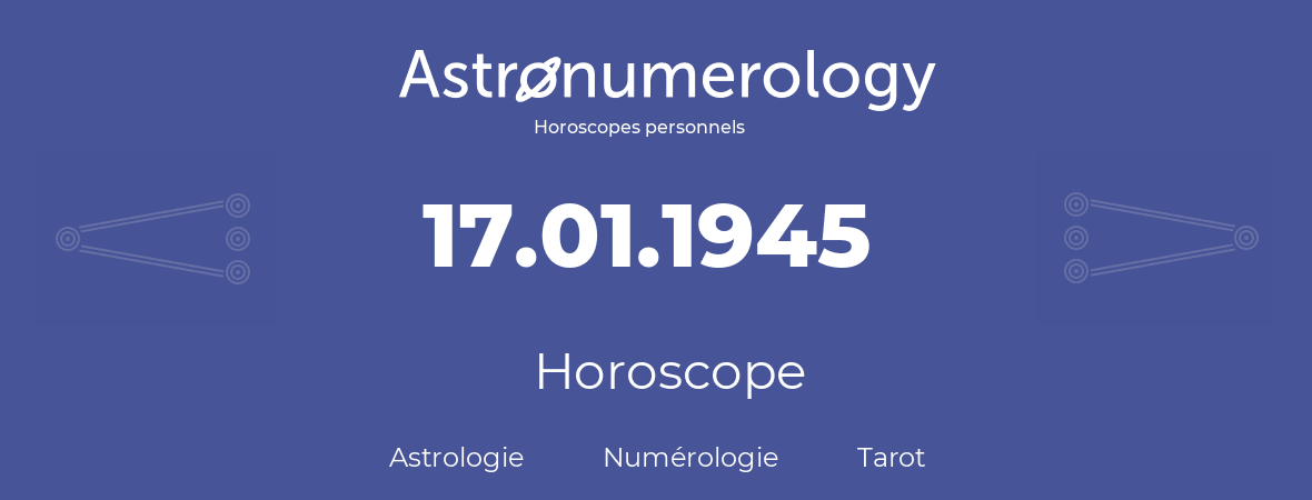 Horoscope pour anniversaire (jour de naissance): 17.01.1945 (17 Janvier 1945)