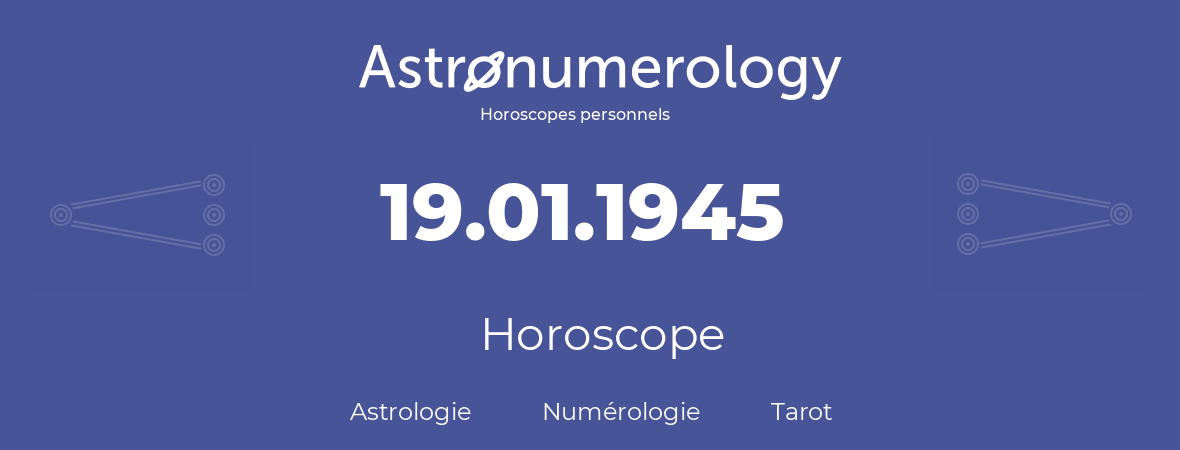 Horoscope pour anniversaire (jour de naissance): 19.01.1945 (19 Janvier 1945)