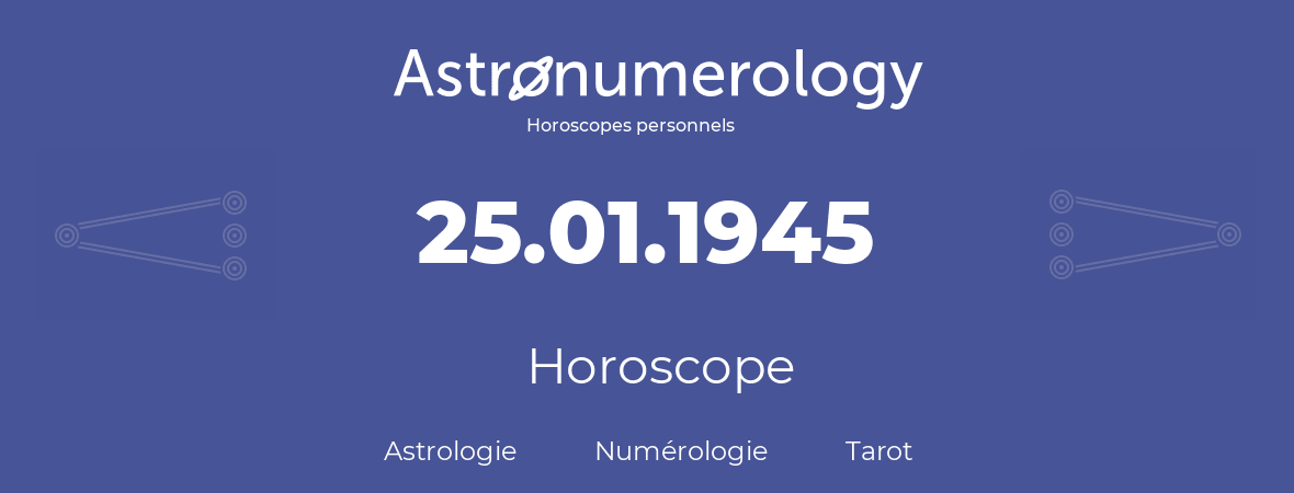 Horoscope pour anniversaire (jour de naissance): 25.01.1945 (25 Janvier 1945)
