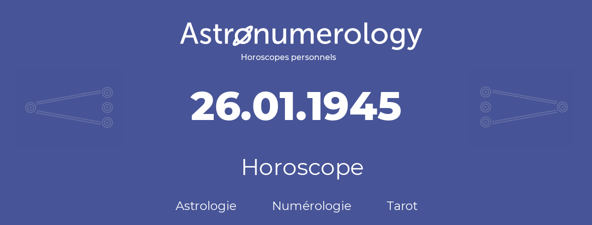 Horoscope pour anniversaire (jour de naissance): 26.01.1945 (26 Janvier 1945)