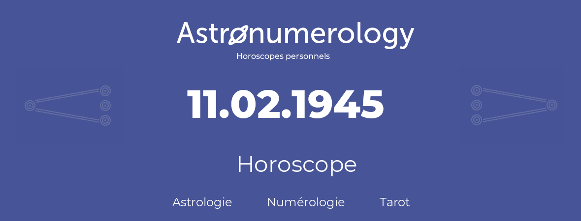 Horoscope pour anniversaire (jour de naissance): 11.02.1945 (11 Février 1945)