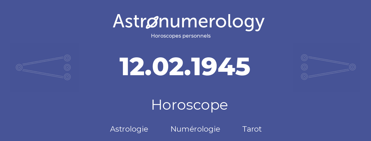 Horoscope pour anniversaire (jour de naissance): 12.02.1945 (12 Février 1945)