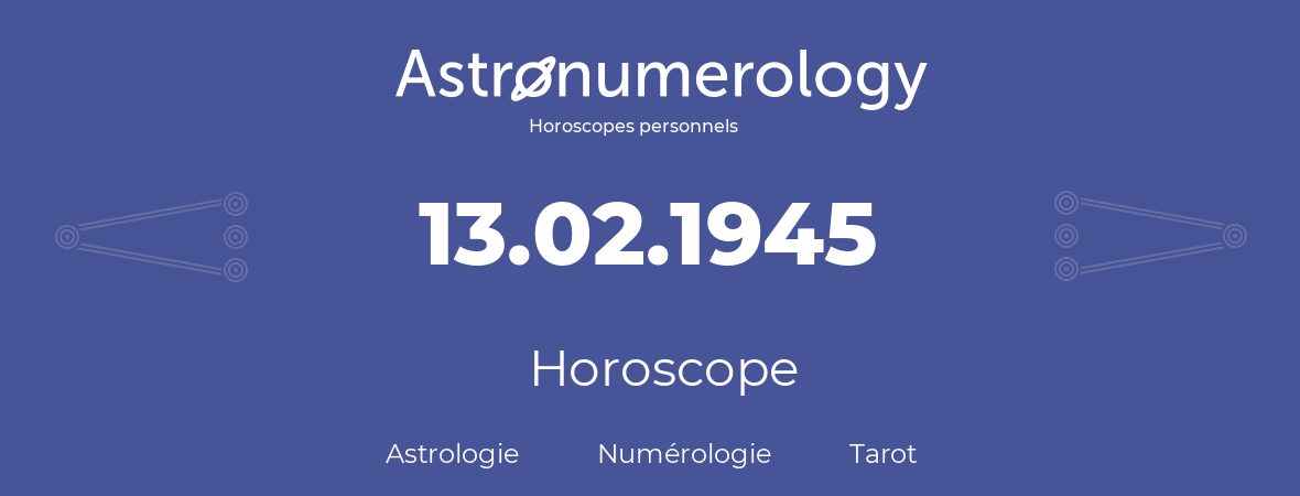 Horoscope pour anniversaire (jour de naissance): 13.02.1945 (13 Février 1945)
