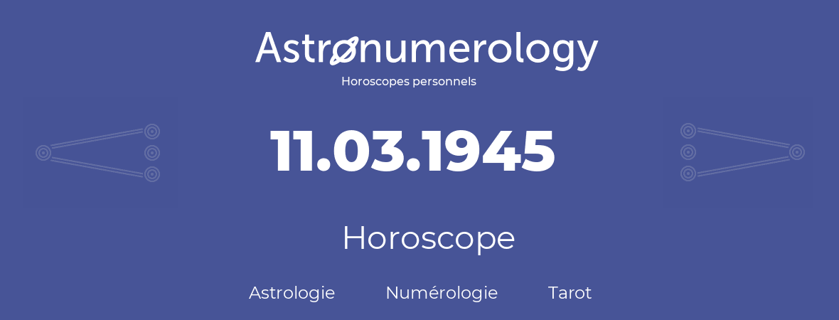 Horoscope pour anniversaire (jour de naissance): 11.03.1945 (11 Mars 1945)