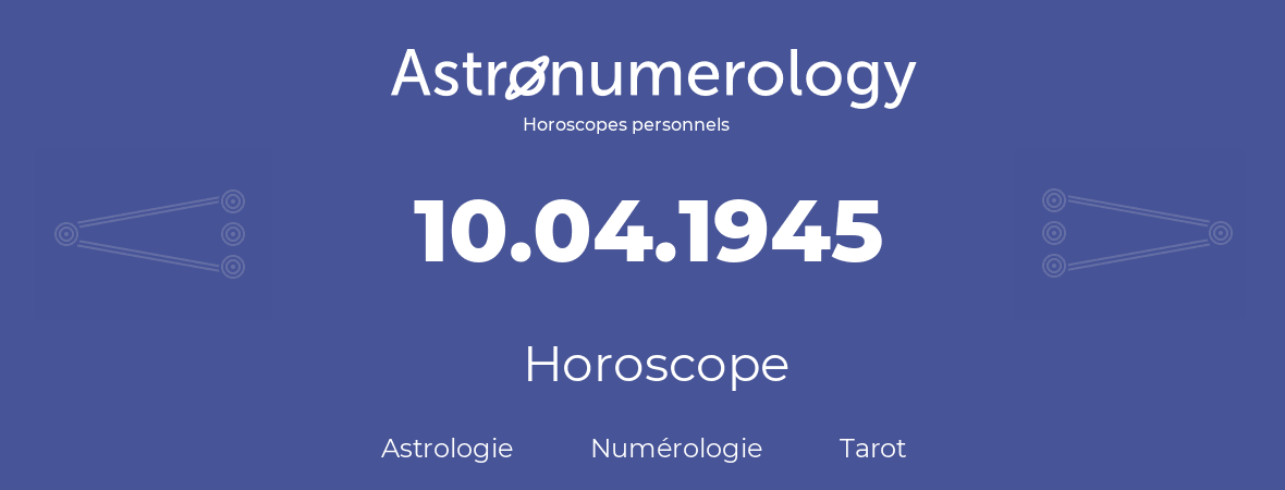 Horoscope pour anniversaire (jour de naissance): 10.04.1945 (10 Avril 1945)