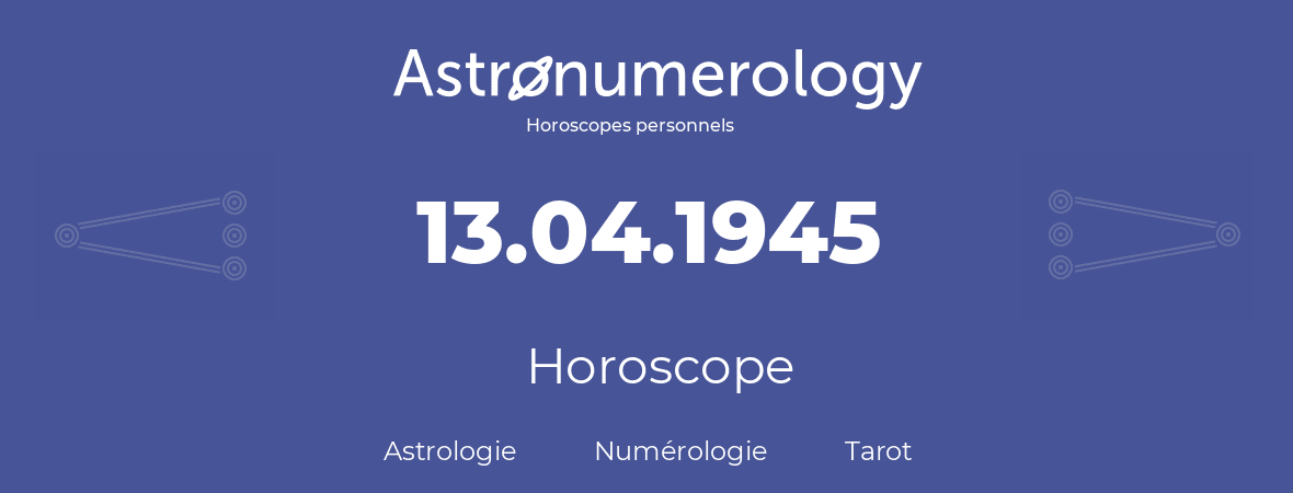 Horoscope pour anniversaire (jour de naissance): 13.04.1945 (13 Avril 1945)