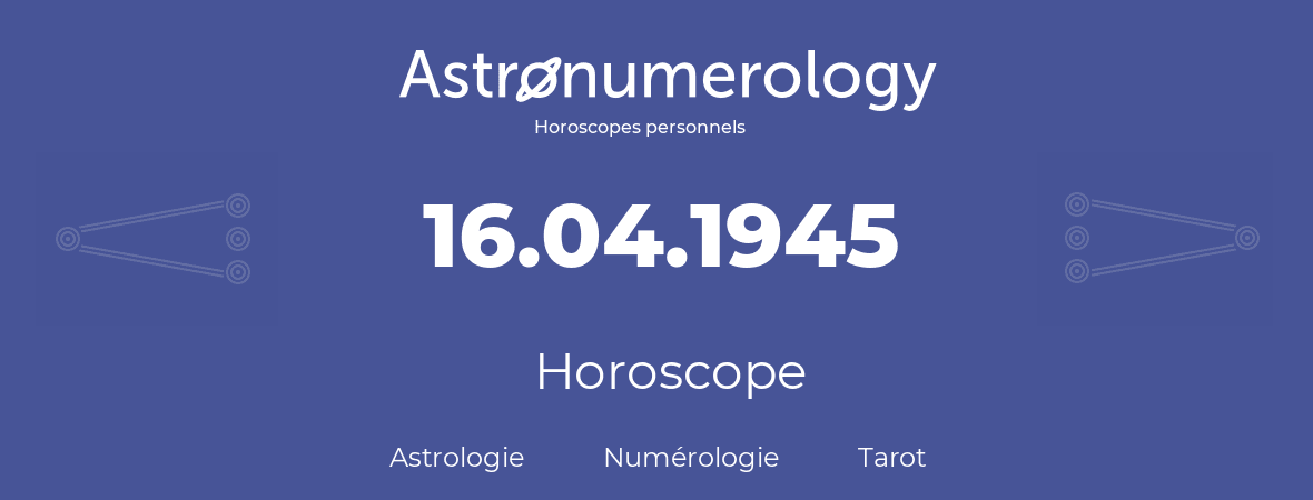 Horoscope pour anniversaire (jour de naissance): 16.04.1945 (16 Avril 1945)