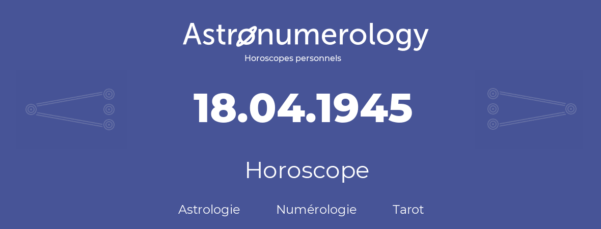 Horoscope pour anniversaire (jour de naissance): 18.04.1945 (18 Avril 1945)