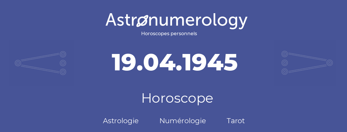 Horoscope pour anniversaire (jour de naissance): 19.04.1945 (19 Avril 1945)