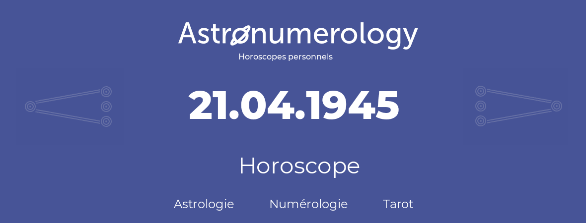 Horoscope pour anniversaire (jour de naissance): 21.04.1945 (21 Avril 1945)