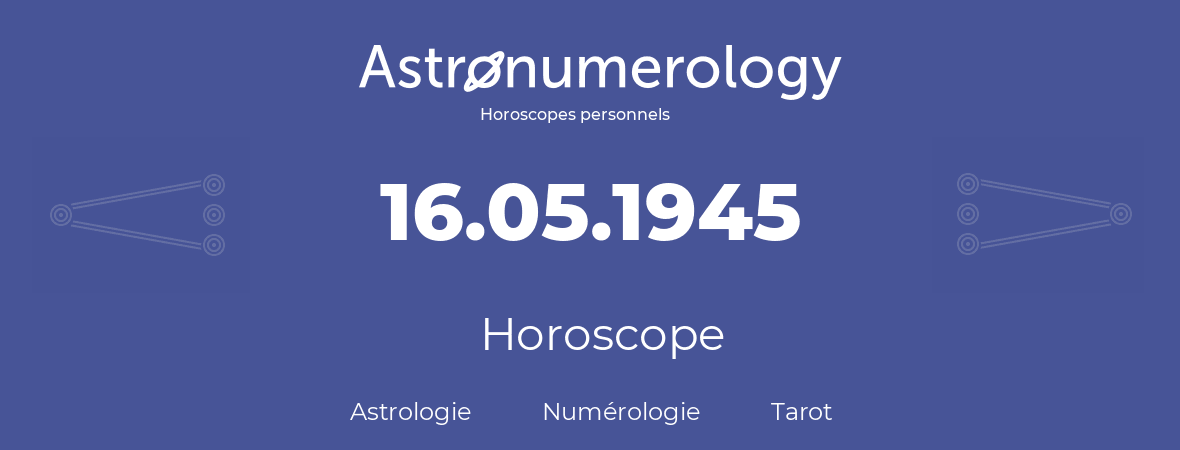 Horoscope pour anniversaire (jour de naissance): 16.05.1945 (16 Mai 1945)