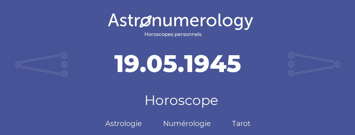 Horoscope pour anniversaire (jour de naissance): 19.05.1945 (19 Mai 1945)