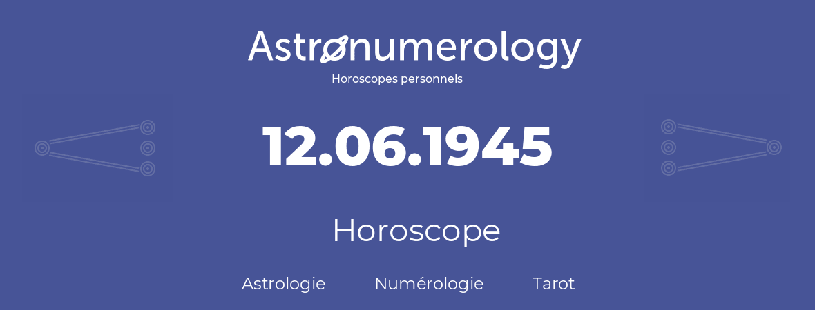 Horoscope pour anniversaire (jour de naissance): 12.06.1945 (12 Juin 1945)