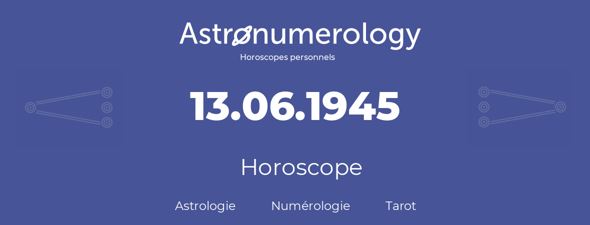 Horoscope pour anniversaire (jour de naissance): 13.06.1945 (13 Juin 1945)