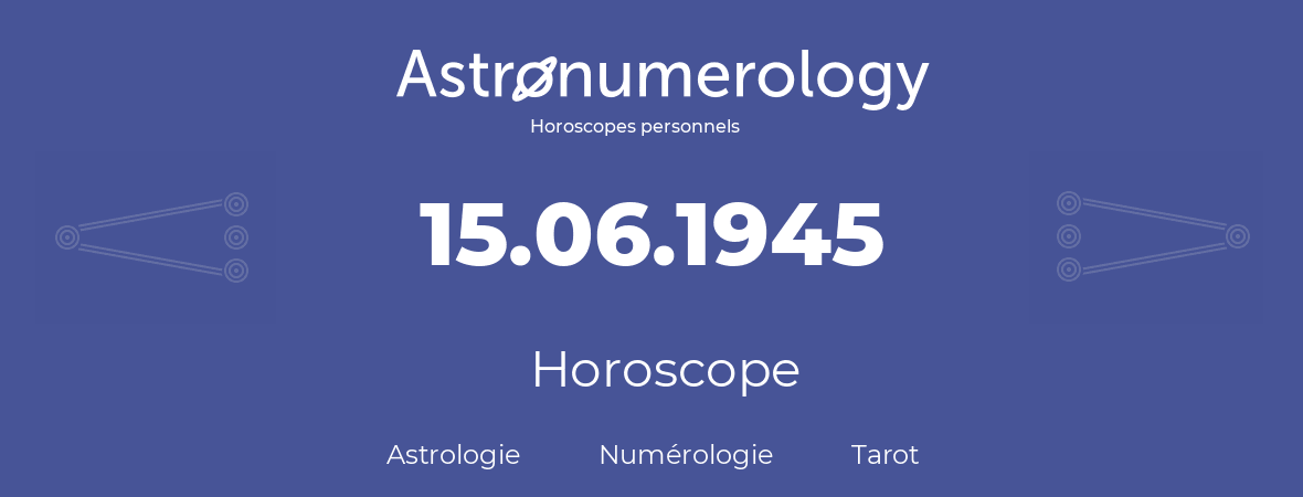 Horoscope pour anniversaire (jour de naissance): 15.06.1945 (15 Juin 1945)