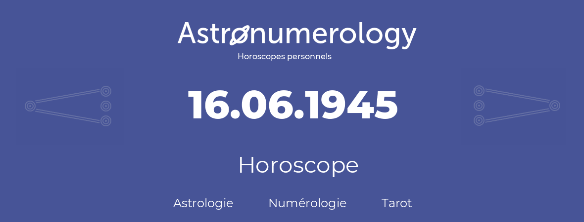 Horoscope pour anniversaire (jour de naissance): 16.06.1945 (16 Juin 1945)