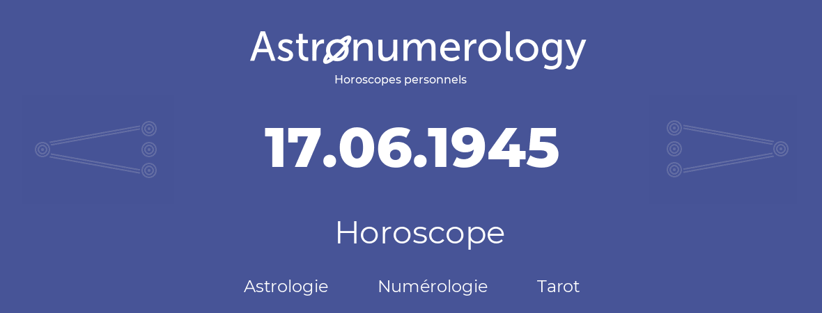 Horoscope pour anniversaire (jour de naissance): 17.06.1945 (17 Juin 1945)