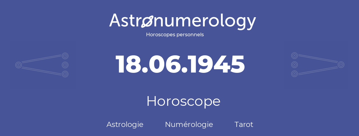 Horoscope pour anniversaire (jour de naissance): 18.06.1945 (18 Juin 1945)