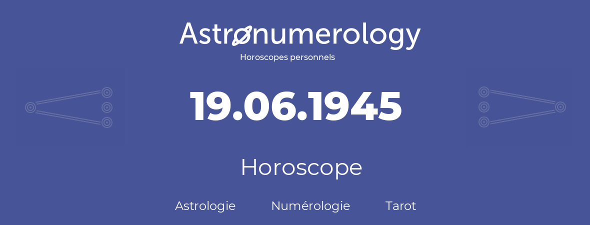 Horoscope pour anniversaire (jour de naissance): 19.06.1945 (19 Juin 1945)