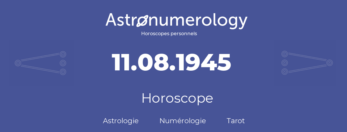 Horoscope pour anniversaire (jour de naissance): 11.08.1945 (11 Août 1945)