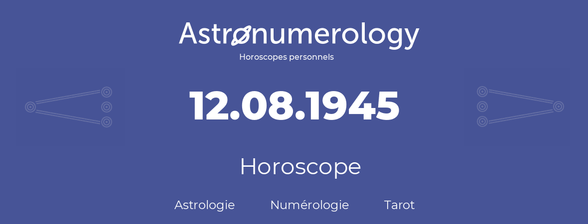 Horoscope pour anniversaire (jour de naissance): 12.08.1945 (12 Août 1945)