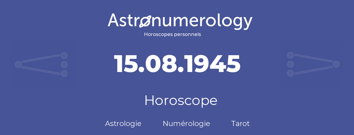 Horoscope pour anniversaire (jour de naissance): 15.08.1945 (15 Août 1945)