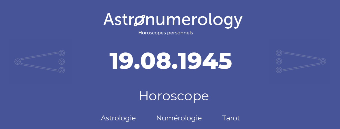 Horoscope pour anniversaire (jour de naissance): 19.08.1945 (19 Août 1945)
