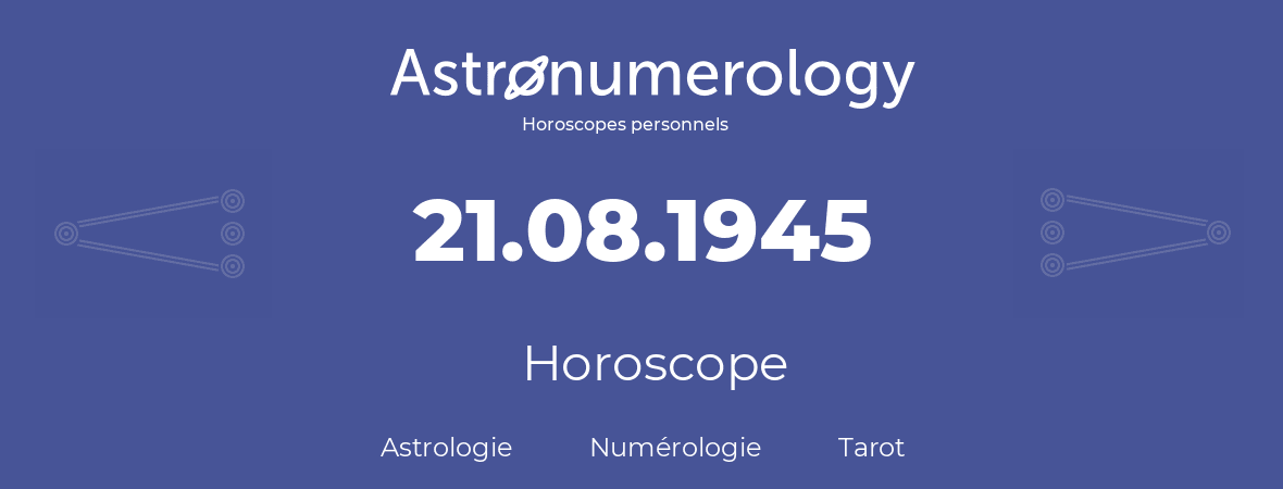 Horoscope pour anniversaire (jour de naissance): 21.08.1945 (21 Août 1945)