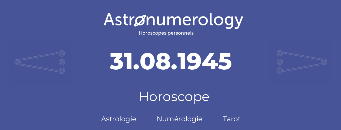 Horoscope pour anniversaire (jour de naissance): 31.08.1945 (31 Août 1945)