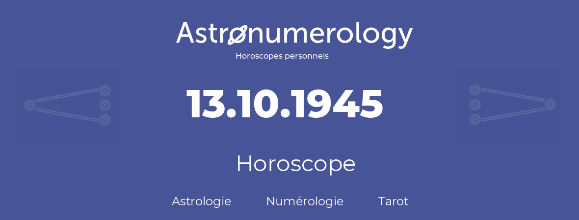 Horoscope pour anniversaire (jour de naissance): 13.10.1945 (13 Octobre 1945)