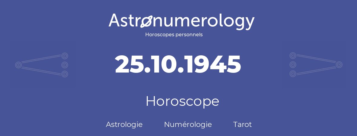 Horoscope pour anniversaire (jour de naissance): 25.10.1945 (25 Octobre 1945)