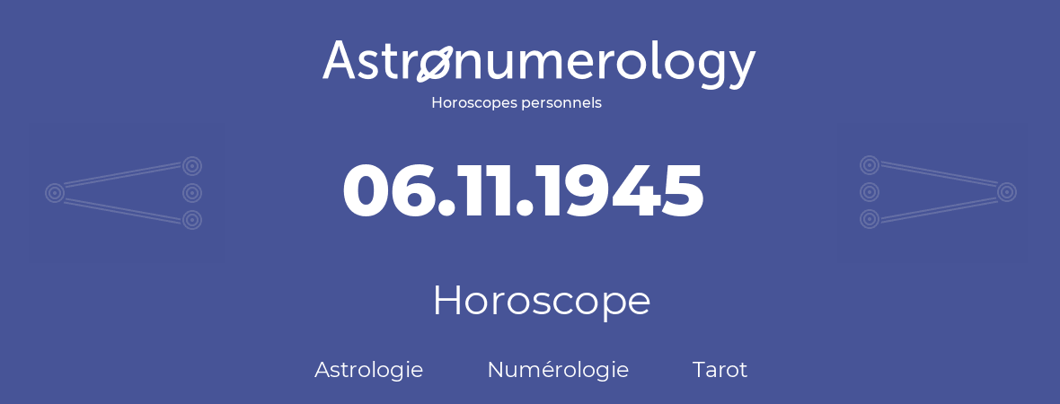 Horoscope pour anniversaire (jour de naissance): 06.11.1945 (6 Novembre 1945)
