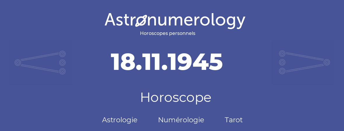 Horoscope pour anniversaire (jour de naissance): 18.11.1945 (18 Novembre 1945)
